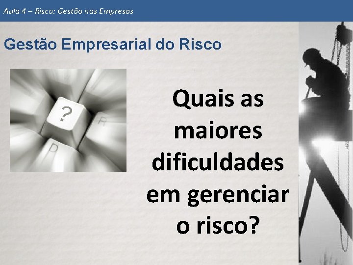 Aula 4 – Risco: Gestão nas Empresas Gestão Empresarial do Risco Quais as maiores