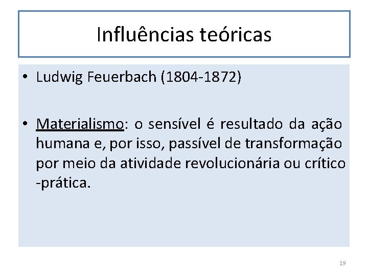 Influências teóricas • Ludwig Feuerbach (1804 -1872) • Materialismo: o sensível é resultado da