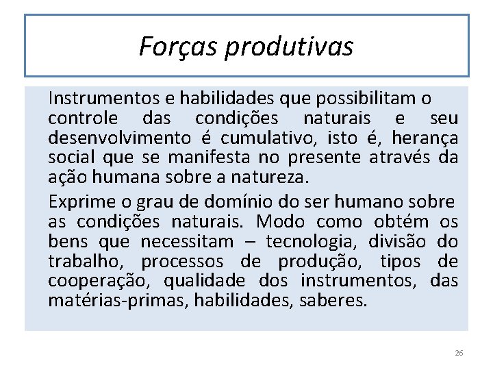 Forças produtivas Instrumentos e habilidades que possibilitam o controle das condições naturais e seu
