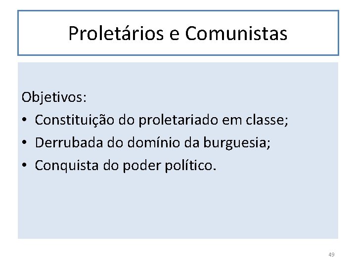 Proletários e Comunistas Objetivos: • Constituição do proletariado em classe; • Derrubada do domínio