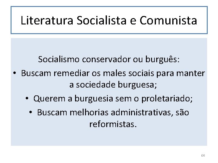 Literatura Socialista e Comunista Socialismo conservador ou burguês: • Buscam remediar os males sociais