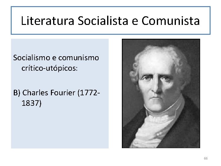 Literatura Socialista e Comunista Socialismo e comunismo crítico-utópicos: B) Charles Fourier (17721837) 66 