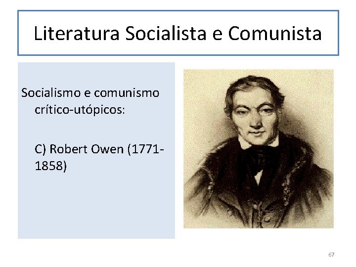 Literatura Socialista e Comunista Socialismo e comunismo crítico-utópicos: C) Robert Owen (17711858) 67 
