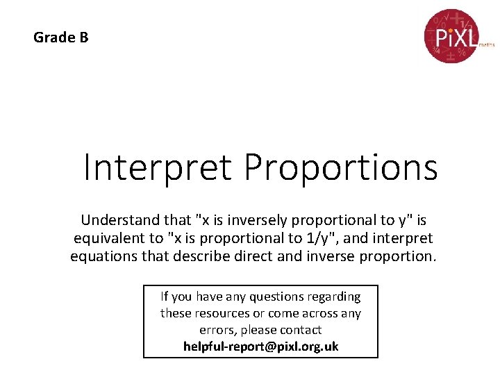 Grade B Interpret Proportions Understand that "x is inversely proportional to y" is equivalent