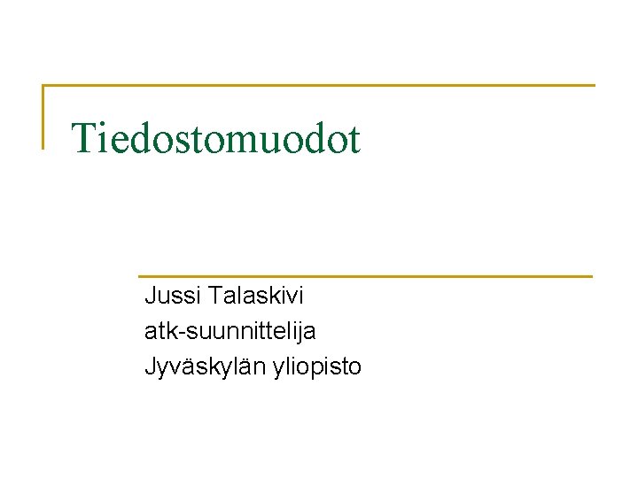 Tiedostomuodot Jussi Talaskivi atk-suunnittelija Jyväskylän yliopisto 