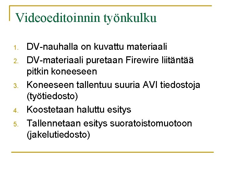Videoeditoinnin työnkulku 1. 2. 3. 4. 5. DV-nauhalla on kuvattu materiaali DV-materiaali puretaan Firewire Videoeditoinnin työnkulku 1. 2. 3. 4. 5. DV-nauhalla on kuvattu materiaali DV-materiaali puretaan Firewire