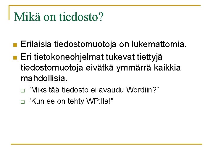 Mikä on tiedosto? n n Erilaisia tiedostomuotoja on lukemattomia. Eri tietokoneohjelmat tukevat tiettyjä tiedostomuotoja