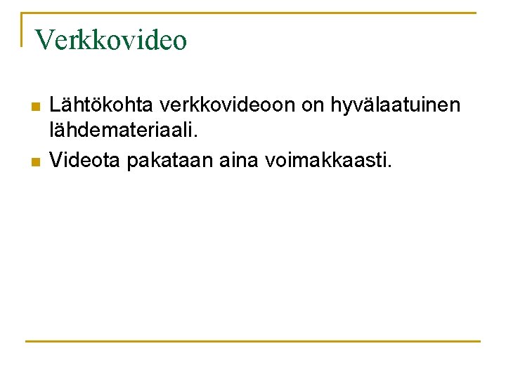 Verkkovideo n n Lähtökohta verkkovideoon on hyvälaatuinen lähdemateriaali. Videota pakataan aina voimakkaasti. Verkkovideo n n Lähtökohta verkkovideoon on hyvälaatuinen lähdemateriaali. Videota pakataan aina voimakkaasti.