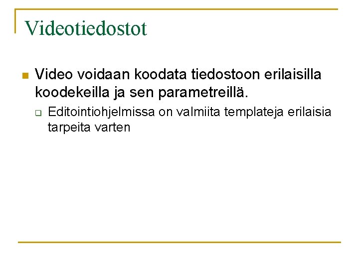 Videotiedostot n Video voidaan koodata tiedostoon erilaisilla koodekeilla ja sen parametreillä. q Editointiohjelmissa on Videotiedostot n Video voidaan koodata tiedostoon erilaisilla koodekeilla ja sen parametreillä. q Editointiohjelmissa on