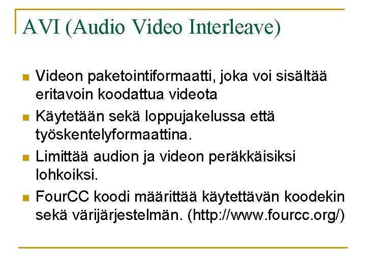 AVI (Audio Video Interleave) n n Videon paketointiformaatti, joka voi sisältää eritavoin koodattua videota