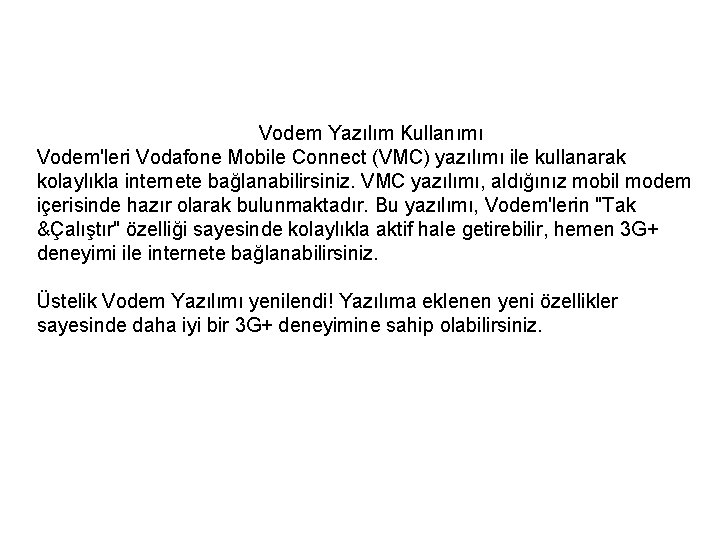 Vodem Yazılım Kullanımı Vodem'leri Vodafone Mobile Connect (VMC) yazılımı ile kullanarak kolaylıkla internete bağlanabilirsiniz.