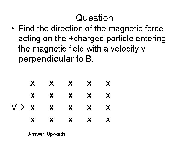 Question • Find the direction of the magnetic force acting on the +charged particle