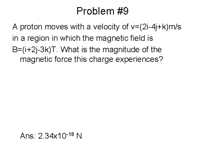 Problem #9 A proton moves with a velocity of v=(2 i-4 j+k)m/s in a