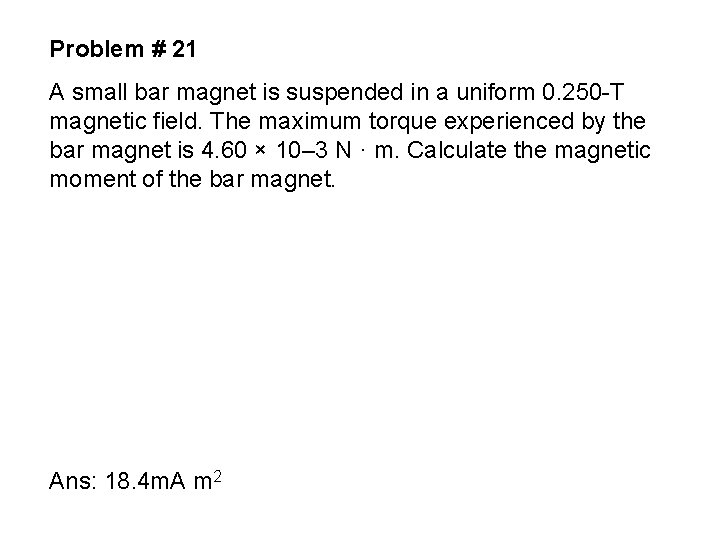 Problem # 21 A small bar magnet is suspended in a uniform 0. 250