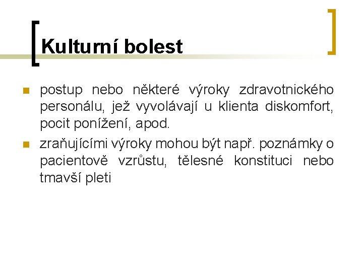 Kulturní bolest n n postup nebo některé výroky zdravotnického personálu, jež vyvolávají u klienta Kulturní bolest n n postup nebo některé výroky zdravotnického personálu, jež vyvolávají u klienta