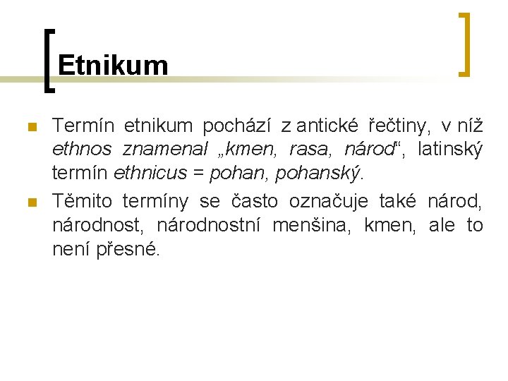 Etnikum n n Termín etnikum pochází z antické řečtiny, v níž ethnos znamenal „kmen, Etnikum n n Termín etnikum pochází z antické řečtiny, v níž ethnos znamenal „kmen,
