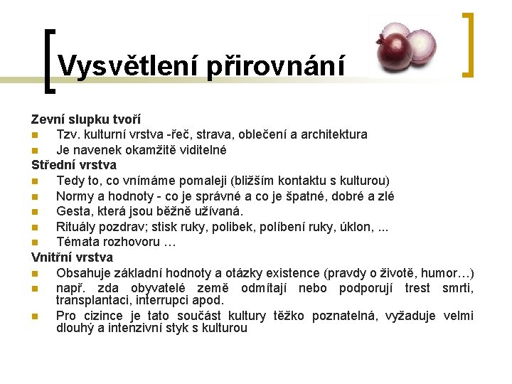 Vysvětlení přirovnání Zevní slupku tvoří n Tzv. kulturní vrstva -řeč, strava, oblečení a architektura Vysvětlení přirovnání Zevní slupku tvoří n Tzv. kulturní vrstva -řeč, strava, oblečení a architektura