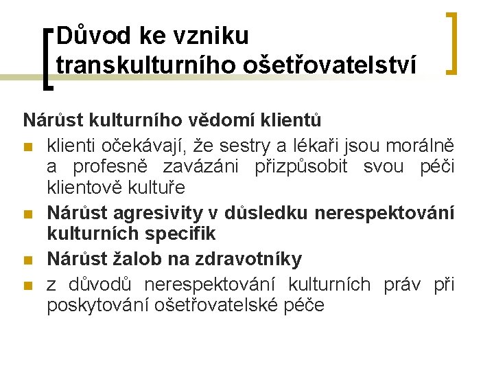 Důvod ke vzniku transkulturního ošetřovatelství Nárůst kulturního vědomí klientů n klienti očekávají, že sestry Důvod ke vzniku transkulturního ošetřovatelství Nárůst kulturního vědomí klientů n klienti očekávají, že sestry