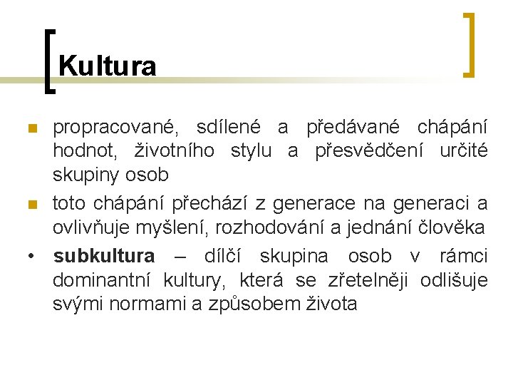 Kultura propracované, sdílené a předávané chápání hodnot, životního stylu a přesvědčení určité skupiny osob Kultura propracované, sdílené a předávané chápání hodnot, životního stylu a přesvědčení určité skupiny osob