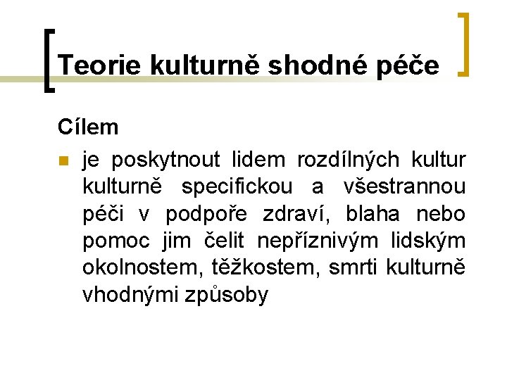 Teorie kulturně shodné péče Cílem n je poskytnout lidem rozdílných kulturně specifickou a všestrannou Teorie kulturně shodné péče Cílem n je poskytnout lidem rozdílných kulturně specifickou a všestrannou