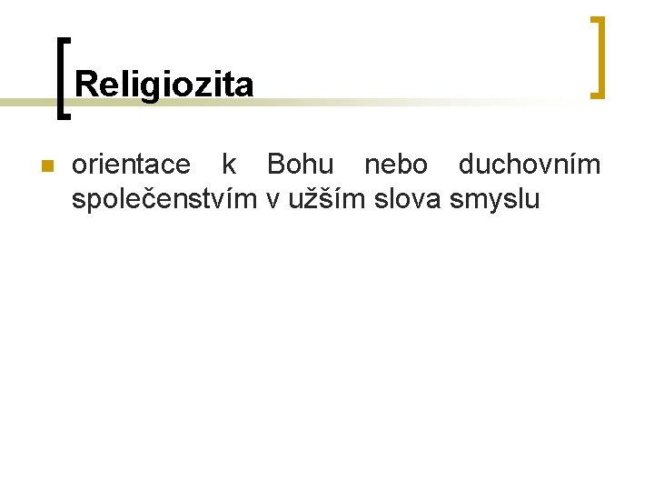 Religiozita n orientace k Bohu nebo duchovním společenstvím v užším slova smyslu Religiozita n orientace k Bohu nebo duchovním společenstvím v užším slova smyslu
