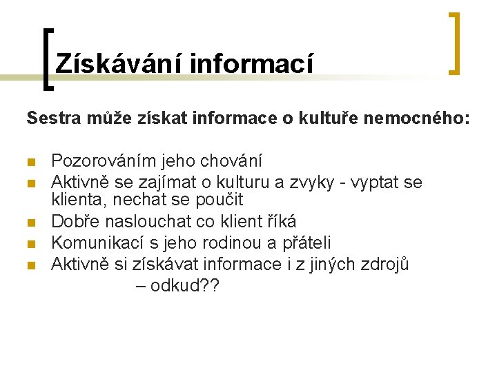 Získávání informací Sestra může získat informace o kultuře nemocného: Pozorováním jeho chování n Aktivně Získávání informací Sestra může získat informace o kultuře nemocného: Pozorováním jeho chování n Aktivně