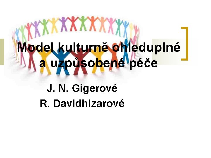 Model kulturně ohleduplné a uzpůsobené péče J. N. Gigerové R. Davidhizarové Model kulturně ohleduplné a uzpůsobené péče J. N. Gigerové R. Davidhizarové