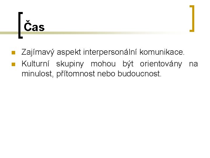 Čas n n Zajímavý aspekt interpersonální komunikace. Kulturní skupiny mohou být orientovány na minulost, Čas n n Zajímavý aspekt interpersonální komunikace. Kulturní skupiny mohou být orientovány na minulost,