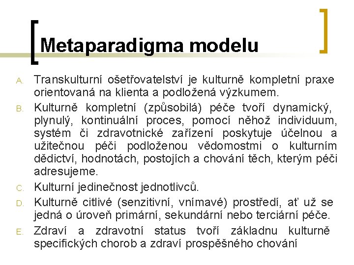 Metaparadigma modelu A. B. C. D. E. Transkulturní ošetřovatelství je kulturně kompletní praxe orientovaná Metaparadigma modelu A. B. C. D. E. Transkulturní ošetřovatelství je kulturně kompletní praxe orientovaná