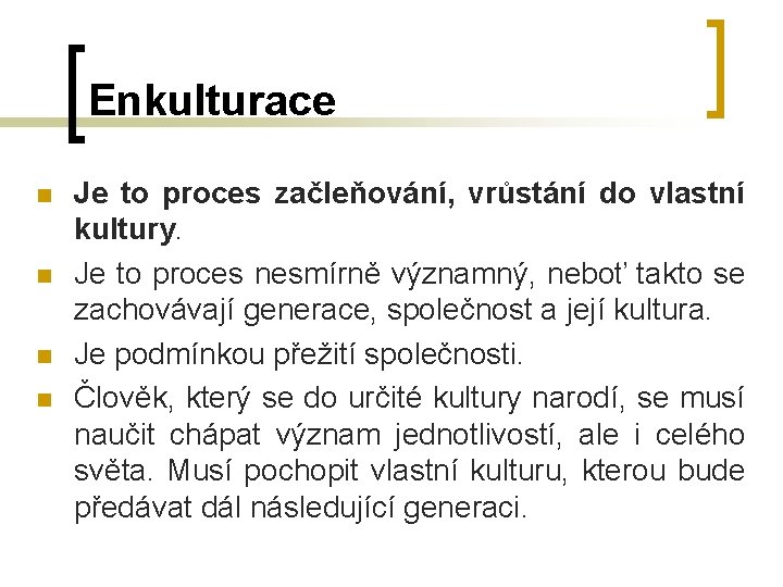 Enkulturace n n Je to proces začleňování, vrůstání do vlastní kultury. Je to proces Enkulturace n n Je to proces začleňování, vrůstání do vlastní kultury. Je to proces
