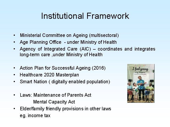 Institutional Framework • Ministerial Committee on Ageing (multisectoral) • Age Planning Office - under