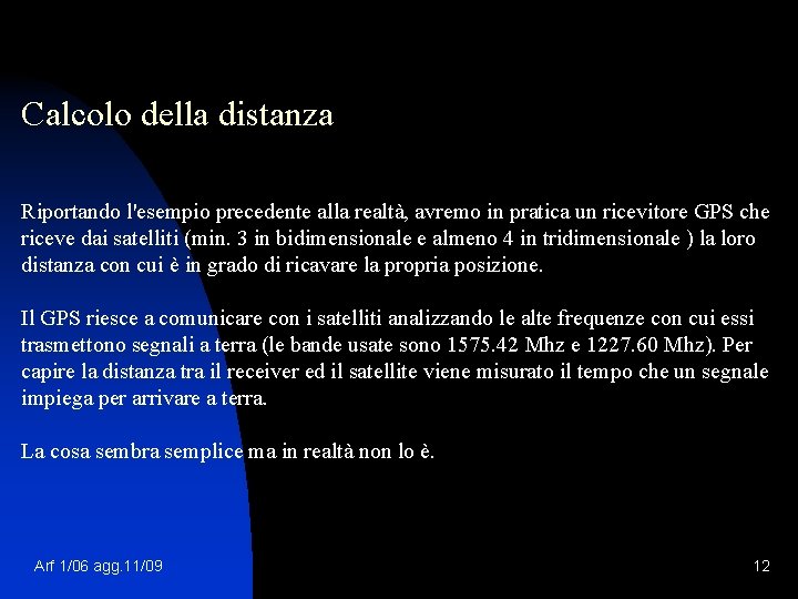 Calcolo della distanza Riportando l'esempio precedente alla realtà, avremo in pratica un ricevitore GPS