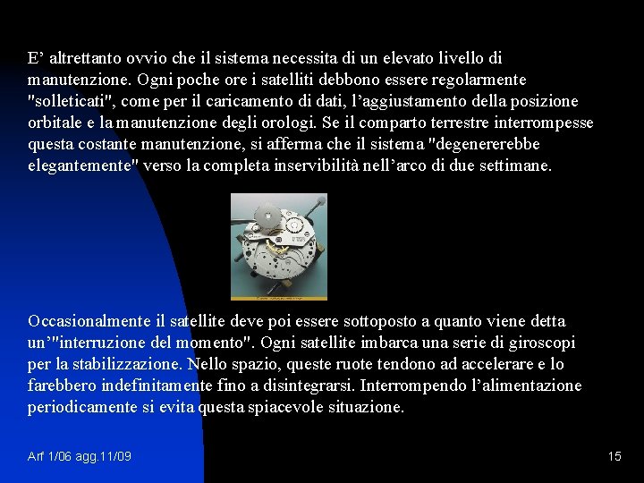 E’ altrettanto ovvio che il sistema necessita di un elevato livello di manutenzione. Ogni