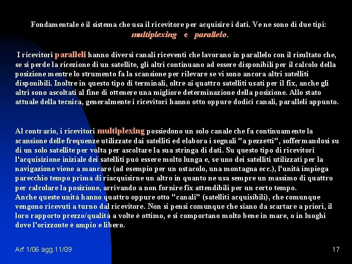 Fondamentale è il sistema che usa il ricevitore per acquisire i dati. Ve ne