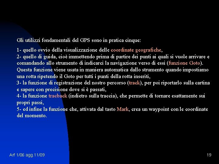 Gli utilizzi fondamentali del GPS sono in pratica cinque: 1 - quello ovvio della