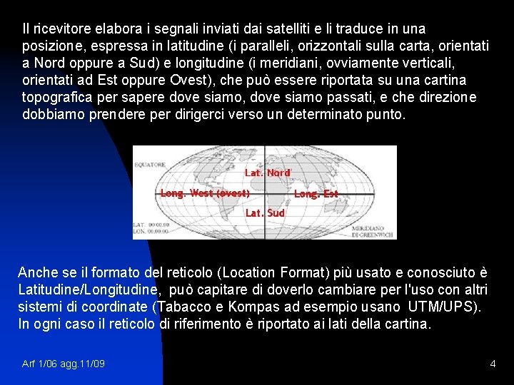 Il ricevitore elabora i segnali inviati dai satelliti e li traduce in una posizione,