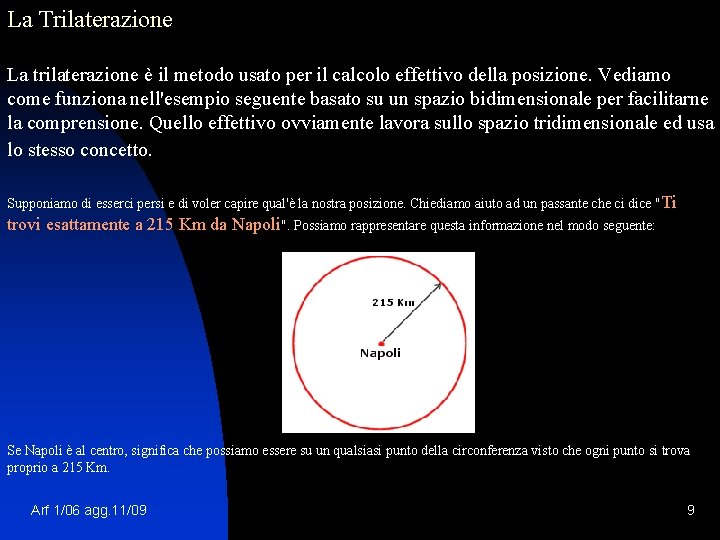 La Trilaterazione La trilaterazione è il metodo usato per il calcolo effettivo della posizione.