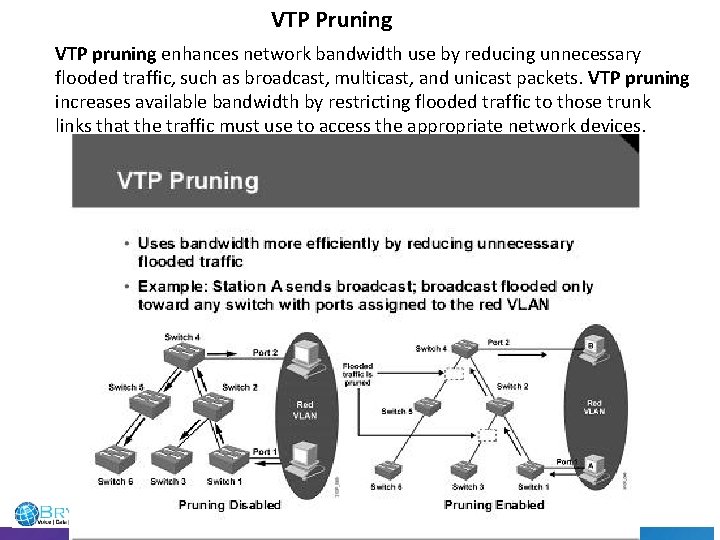 VTP Pruning VTP pruning enhances network bandwidth use by reducing unnecessary flooded traffic, such