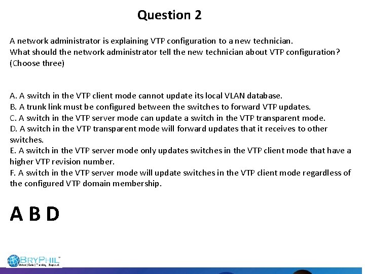 Question 2 A network administrator is explaining VTP configuration to a new technician. What