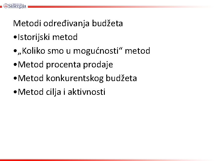 Metodi određivanja budžeta • Istorijski metod • „Koliko smo u mogućnosti“ metod • Metod