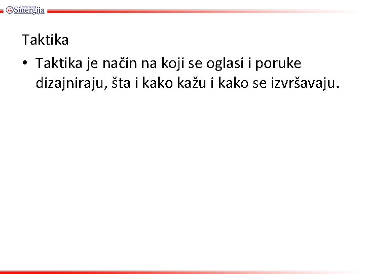 Taktika • Taktika je način na koji se oglasi i poruke dizajniraju, šta i