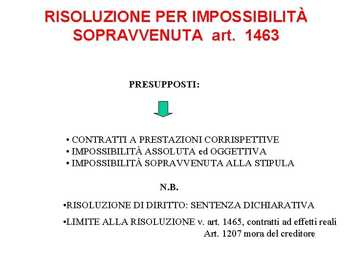 RISOLUZIONE PER IMPOSSIBILITÀ SOPRAVVENUTA art. 1463 PRESUPPOSTI: • CONTRATTI A PRESTAZIONI CORRISPETTIVE • IMPOSSIBILITÀ