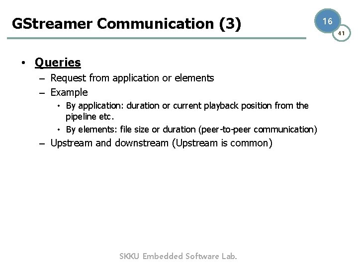 GStreamer Communication (3) • Queries – Request from application or elements – Example •