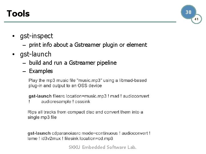 Tools 38 41 • gst-inspect – print info about a Gstreamer plugin or element