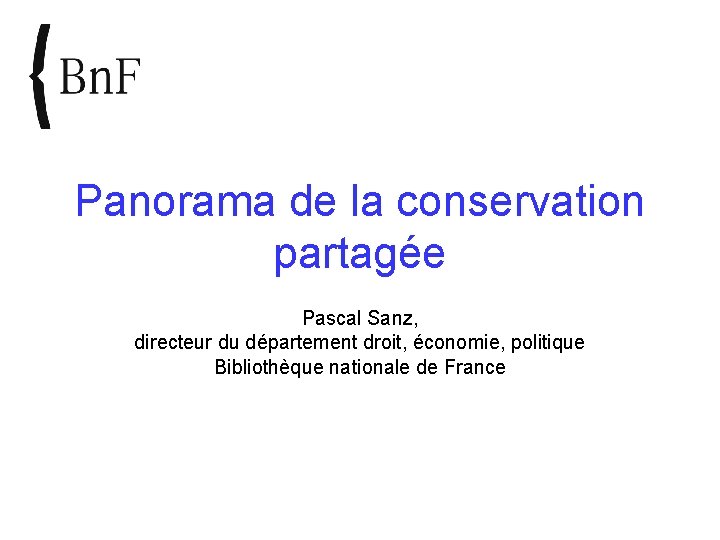 Panorama de la conservation partagée Pascal Sanz, directeur du département droit, économie, politique Bibliothèque