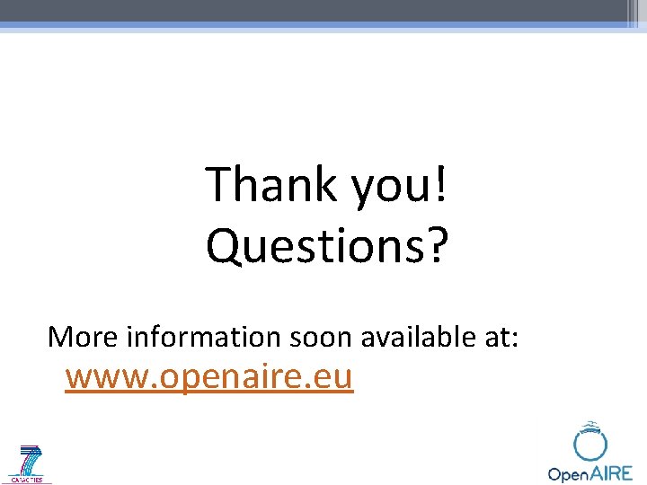 Thank you! Questions? More information soon available at: www. openaire. eu 