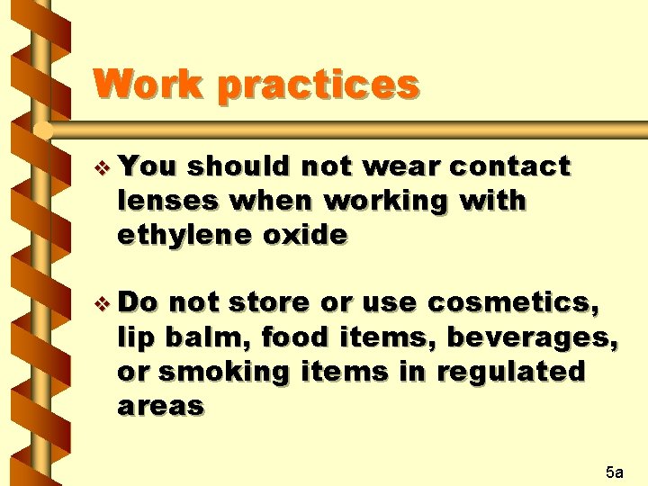 Work practices v You should not wear contact lenses when working with ethylene oxide