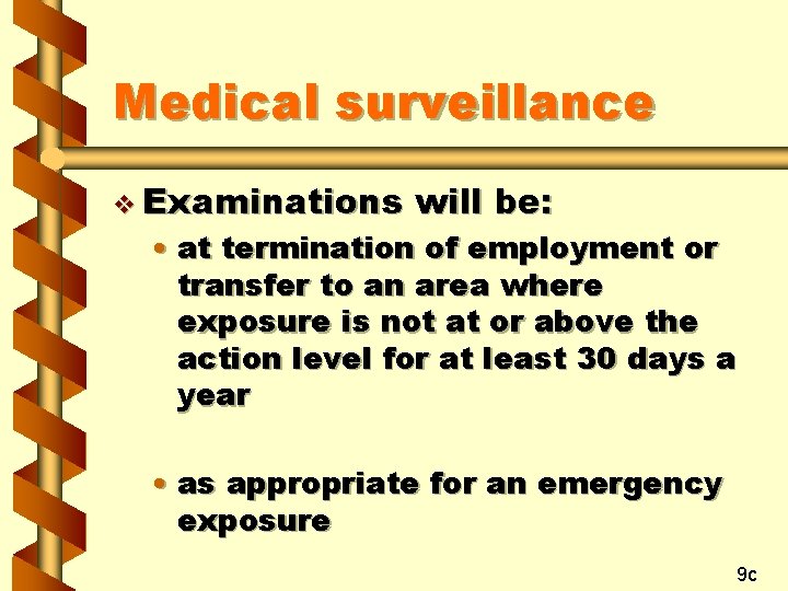 Medical surveillance v Examinations will be: • at termination of employment or transfer to