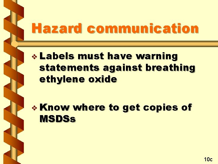 Hazard communication v Labels must have warning statements against breathing ethylene oxide v Know