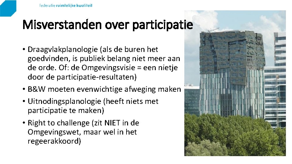 Misverstanden over participatie • Draagvlakplanologie (als de buren het goedvinden, is publiek belang niet